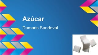Azúcar
Damaris Sandoval
 