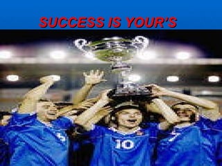 SUCCESS IS YOUR’S 