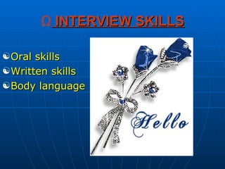 INTERVIEW SKILLS Oral skills Written skills Body language 
