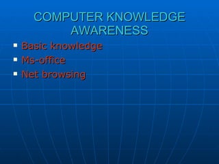 COMPUTER KNOWLEDGE AWARENESS Basic knowledge Ms-office Net browsing 