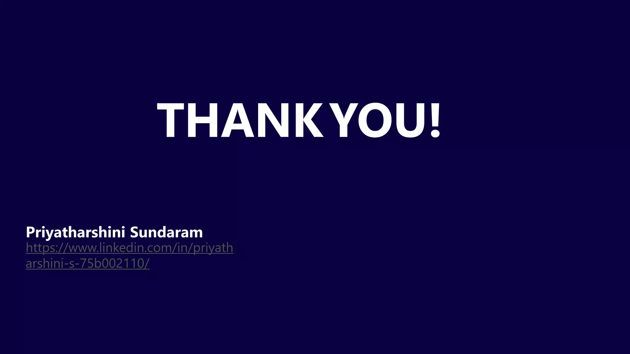 THANKYOU!
Priyatharshini Sundaram
https://www.linkedin.com/in/priyath
arshini-s-75b002110/
 