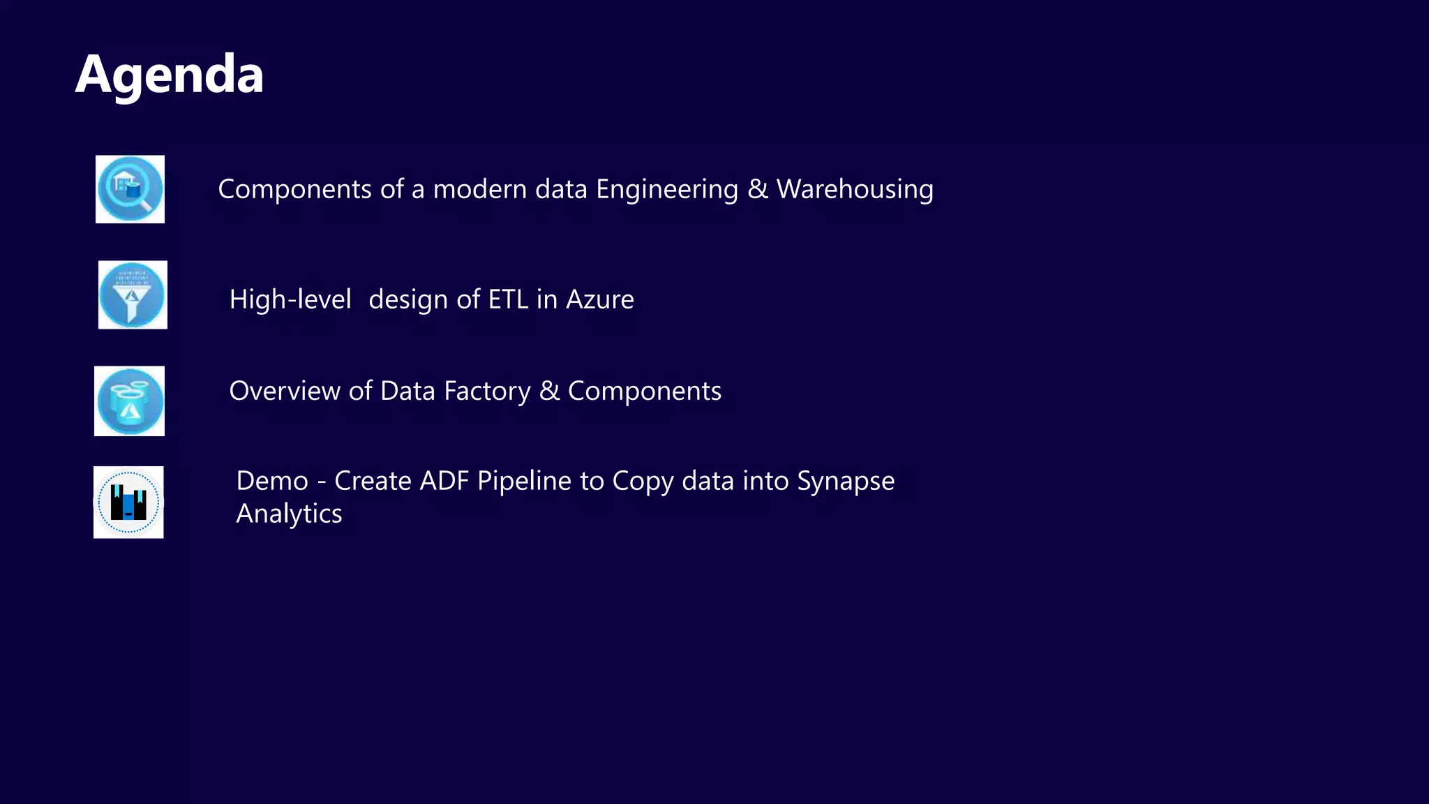 Agenda
Components of a modern data Engineering & Warehousing
High-level design of ETL in Azure
Overview of Data Factory & Components
Demo - Create ADF Pipeline to Copy data into Synapse
Analytics
 