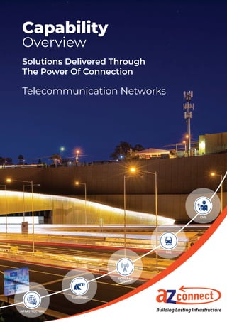 Capability
Overview
Solutions Delivered Through
The Power Of Connection
Telecommunication Networks
INFRASTRUCTURE
TRANSPORT
MOBILE 5G
TOWERS
RAIL
CIVIL
 