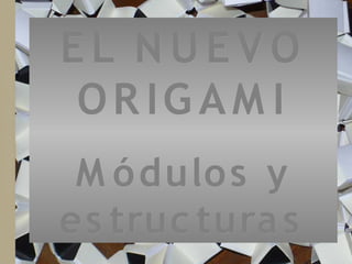 EL NUEVO
www.origamimodular.com.ar




                             OR IG AM I
                             M ó dulo s y
                            es truc tura s
 