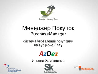 Менеджер Покупок
PurchaseManager
система управления покупками
на аукционе Ebay
Ильшат Хаматдинов
 