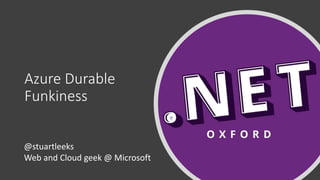 Azure Durable
Funkiness
@stuartleeks
Web and Cloud geek @ Microsoft
 