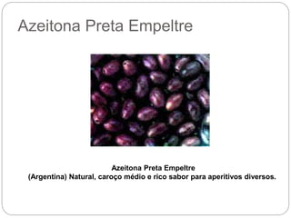 Azeitona Preta Empeltre
Azeitona Preta Empeltre
(Argentina) Natural, caroço médio e rico sabor para aperitivos diversos.
 