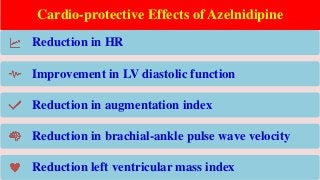 Cardio-protective Effects of Azelnidipine
Reduction in HR
Improvement in LV diastolic function
Reduction in augmentation index
Reduction in brachial-ankle pulse wave velocity
Reduction left ventricular mass index
 