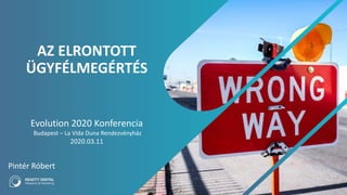AZ ELRONTOTT
ÜGYFÉLMEGÉRTÉS
Pintér Róbert
Evolution 2020 Konferencia
Budapest – La Vida Duna Rendezvényház
2020.03.11
 