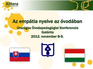 Az empátia nyelve az óvodában
 Országos Óvodapedagógiai Konferencia
               Galánta
         2012. november 8-9.

                  .
 