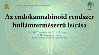 Az endokannabinoid rendszer
hullámtermészetű leírása
MIMSZ Konferencia 2022. október 16.
© Dr Karácsony Ferenc
Kannabinoid Medicina Alapítvány
 