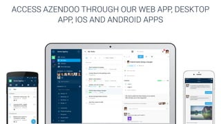ACCESS AZENDOO THROUGH OUR WEB APP, DESKTOP
APP, IOS AND ANDROID APPS
 