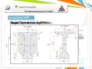 35 m 35 m 35 m 35 m
2.2m
Pré dimensionnement du Tablier
Etude d’avant-projet
La variante VIPP
Morphologie de l’ouvrage:Coupe Transversale du Tablier:Coupe Transversale des Poutres :
 