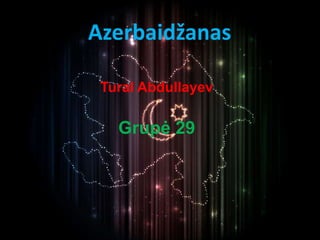 Azerbaidžanas

 Tural Abdullayev

   Grupė 29
 