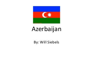 Azerbaijan
By: Will Siebels
 