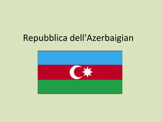 Repubblica dell'Azerbaigian
 