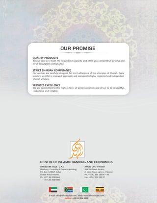 AlHuda CIBE FZ LLE - U.A.E
(Advisory, Consulting & Capacity Building)
P.O. Box. 120867, Dubai
United Arab Emirates.
Ph: +971 56 928 6664
+971 55 938 9900
AlHuda CIBE - Pakistan
98A Sunflower Society,
J1 Johar Town, Lahore - Pakistan
Ph: +92 42 359 130 96 – 98
Fax: +92 42 359 130 97
Hotline: +92 331 936 0000
 