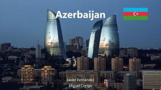 Azerbaijan
Javier Fernández
Miguel Crespo
 