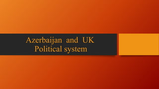 Azerbaijan and UK
Political system
 