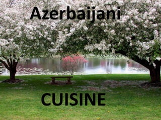 Azerbaijani
CUISINE
 