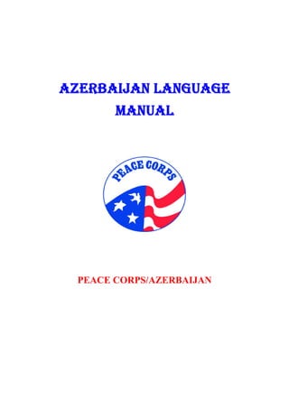 AZERBAIJAN LANGUAGE 
MANUAL 
PEACE CORPS/AZERBAIJAN  