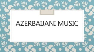 AZERBAIJANI MUSIC
 