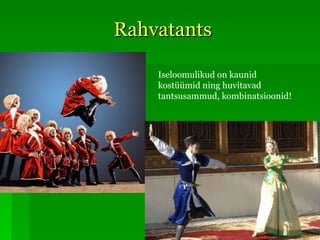 Rahvatants Iseloomulikud on kaunid kostüümid ning huvitavad tantsusammud, kombinatsioonid! 