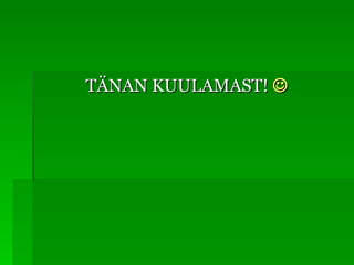 TÄNAN KUULAMAST!   