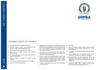 Serin Hospital Azerbaijan




                                Packaged hygienic air conditioner
                            !    Highly efficient filtration of supply and extract air.   !   Replacing the old installation in available places and                 !   Dx battery;
                                                                                              generally, because their sizes are small, occupying less                   Vapor humidifiers; Standard steam cylinder, dipping
                            !    Maximum function control: room temperature and                                                                                      !
                                                                                              room than any time before, however available air canal                     electrodes, stainless steam distributor and micro-
                                 relative humidity control throughout the year.
                                                                                              and water installation could be, easy erection in any                      process control.
                            !    Meeting fresh air that surgical operations require           type of health institutions.
                                                                                                                                                                     !   Compressor; 1 or 2 Scroll Compressors according to the
                            !    Quiet and non-vibrating operation that operating         !   In fan part, one or two directly actuated highly static                    capacity.
                                 theatres require.                                            pressurized fans to provide required air volumetric flow
                                                                                              rate even when filters are choked.                                     !   Electrical Board; All of the elements required for the
                            !    An independent system which is under direct control of                                                                                  trouble-proof operation of master switch and device.
                                 authorized health staff.                                 !   Fans with inverter; St316 stainless steel fans which are
                                                                                              used as a higher standard in respect to epoxy dyed                     !   Micro-processor; AC micro-processor control of
                            !    Pressure control in aseptic and septic surgical                                                                                         temperature and relative humidity over all of the
                                                                                              standard fans in terms of hygiene and endurance. With a
 2008




                                 operations.                                                                                                                             operation and safety functions integrally (I) or rational-
                                                                                              view to achieving continuous speed control, inverter
                            !    Continuous control of room temperature and humidity.                                                                                    integrally (PI).
                                                                                              equipment in supply and extract fans.
                            !    Quiet and non-vibrating operation.                                                                                                  !   PCO2 micro-processor of device control and
                                                                                          !   Air Filters; F5 class filter in fresh air input and F9 class filters       adjustment system which provides remote control
                                                                                              on the extract side.                                                       terminal with erection inside the clean room.
   22/23
 