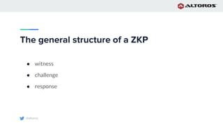 @altoros
The general structure of a ZKP
● witness
● challenge
● response
 