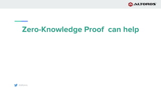 @altoros
Zero-Knowledge Proof can help
 