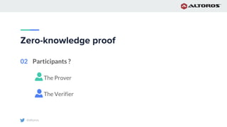 @altoros
Zero-knowledge proof
02 Participants ?
The Prover
The Verifier
 