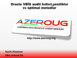 Razim Hüseynov
DBA,Unibank KB
http://www.azeroug.org
 