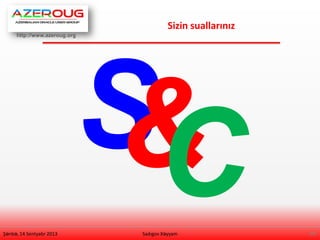 http://www.azeroug.org
29/
Sizin suallarınız
Şənbə, 14 Sentyabr 2013 Sadıgov Xəyyam
 
