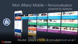 Mon Allianz Mobile – Personnalisation
powered by Azetone
Résultat : jusqu’à +150% de consultations en un an !
 