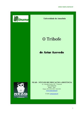 www.nead.unama.br
1
Universidade da Amazônia
O Tribofe
de Artur Azevedo
de Artur Azevedo
NEAD – NÚCLEO DE EDUCAÇÃO A DISTÂNCIA
Av. Alcindo Cacela, 287 – Umarizal
CEP: 66060-902
Belém – Pará
Fones: (91) 210-3196 / 210-3181
www.nead.unama.br
E-mail: uvb@unama.br
 