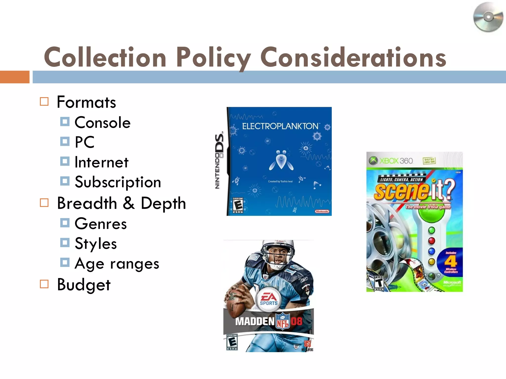 Collection Policy Considerations Formats  Console  PC Internet Subscription Breadth & Depth Genres Styles Age ranges Budget 