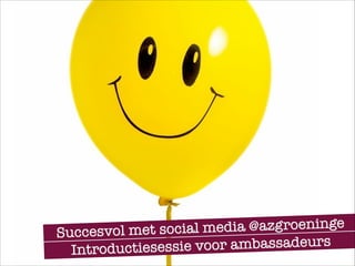 l media @azgroeninge
Succesvol met socia
voor ambassadeurs
Introductiesessie

 