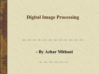 Digital Image Processing
- By Azhar Mithani
 