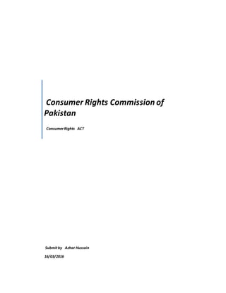 Consumer Rights Commission of
Pakistan
ConsumerRights ACT
Submitby Azhar Hussain
16/03/2016
 