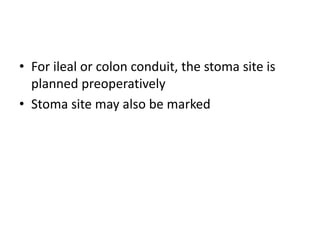 • For ileal or colon conduit, the stoma site is
planned preoperatively
• Stoma site may also be marked

 