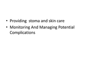 • Providing stoma and skin care
• Monitoring And Managing Potential
Complications

 