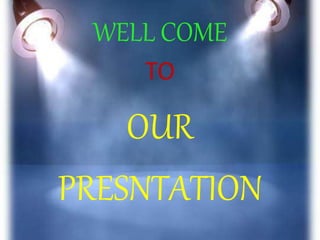 WELL COME
TO
OUR
PRESNTATION
 