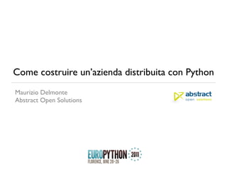 Come costruire un’azienda distribuita con Python
Maurizio Delmonte
Abstract Open Solutions
 