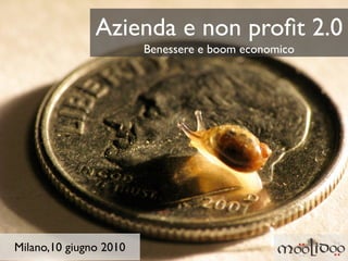 Azienda e non proﬁt 2.0
                        Benessere e boom economico




Milano,10 giugno 2010
 