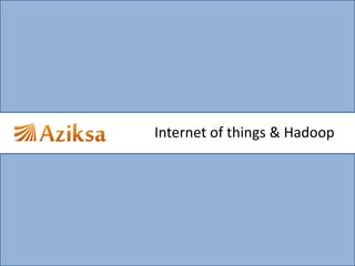 Internet of things & Hadoop  