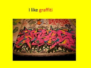 I like graffiti 