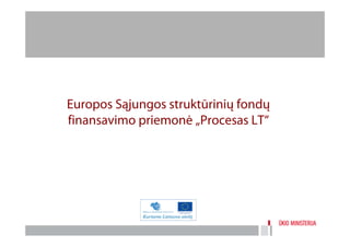 Europos Sąjungos struktūrinių fondų
finansavimo priemonė „Procesas LT“
 