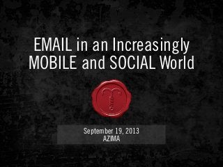EMAIL in an Increasingly
MOBILE and SOCIAL World
September 19, 2013
AZIMA
 