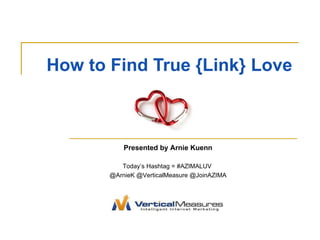How to Find True {Link} Love Presented by Arnie Kuenn Today’s Hashtag = #AZIMALUV  @ArnieK @VerticalMeasure @JoinAZIMA 